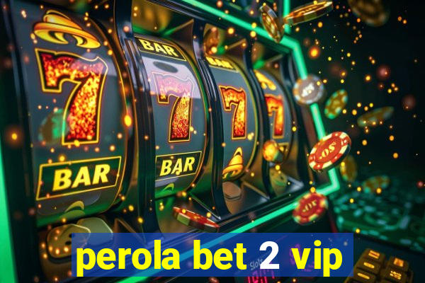 perola bet 2 vip